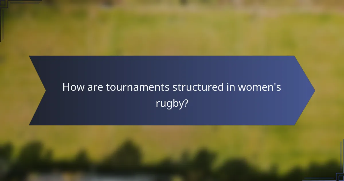 How are tournaments structured in women's rugby?