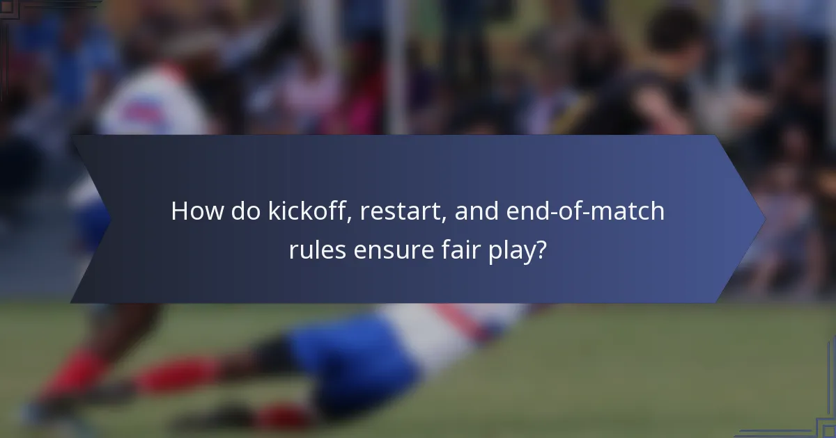 How do kickoff, restart, and end-of-match rules ensure fair play?