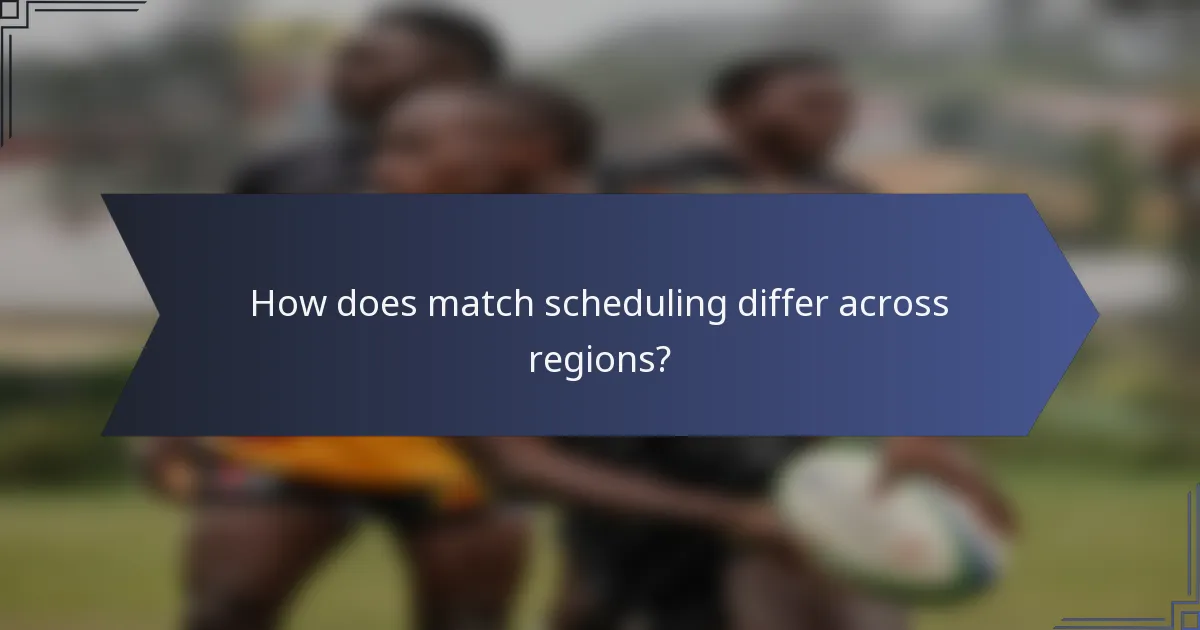 How does match scheduling differ across regions?