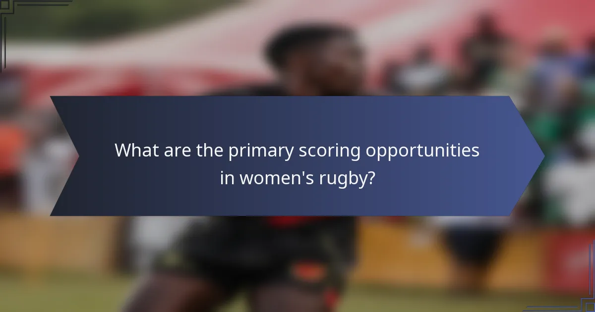 What are the primary scoring opportunities in women's rugby?
