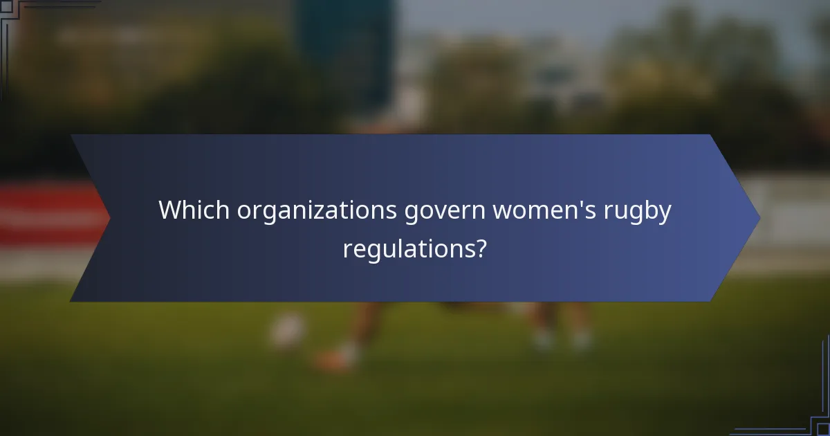 Which organizations govern women's rugby regulations?